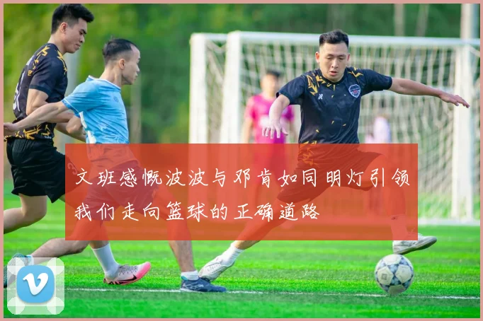 文班感慨波波与邓肯如同明灯引领我们走向篮球的正确道路